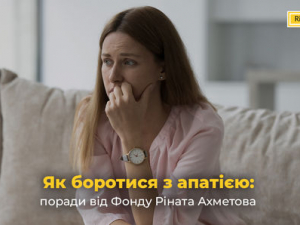Як позбутися апатії під час війни - поради психологів Фонду Ріната Ахметова, фото: akhmeto foundation.org.ua