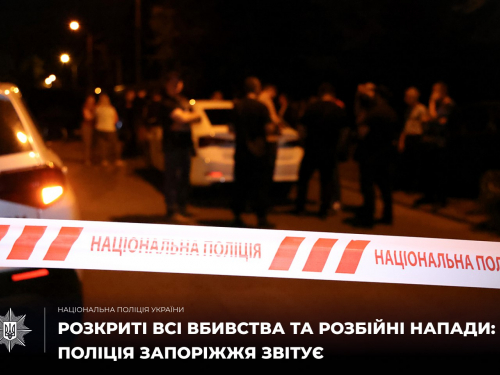 У запорізькій поліції розповіли, що розкрили всі вбивства та розбійні напади цього року та згадали про найрезонансніші